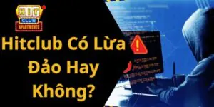 Hitclub Có Lừa Đảo Hay Không? Thật Hư Các Tin Đồn Xuất Hiện