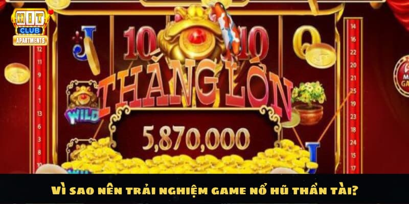 Vì sao nên trải nghiệm game nổ hũ thần tài?