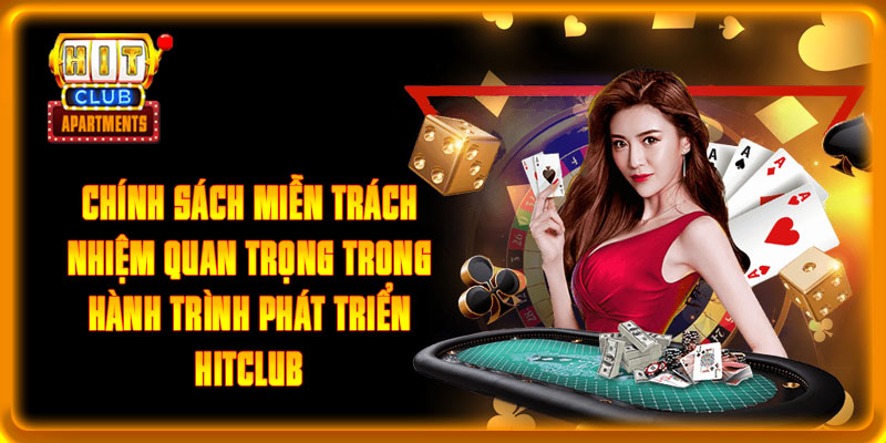 Chính sách miễn trách nhiệm quan trọng trong hành trình phát triển Hitclub