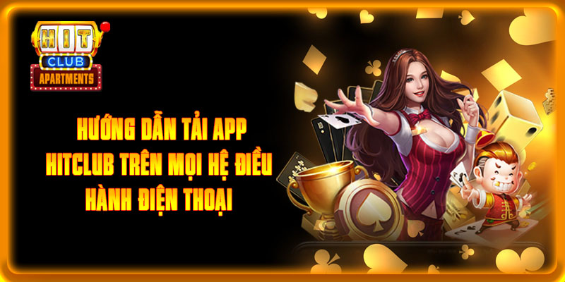 Hướng Dẫn Tải App HITCLUB Trên Mọi Hệ Điều Hành Điện Thoại